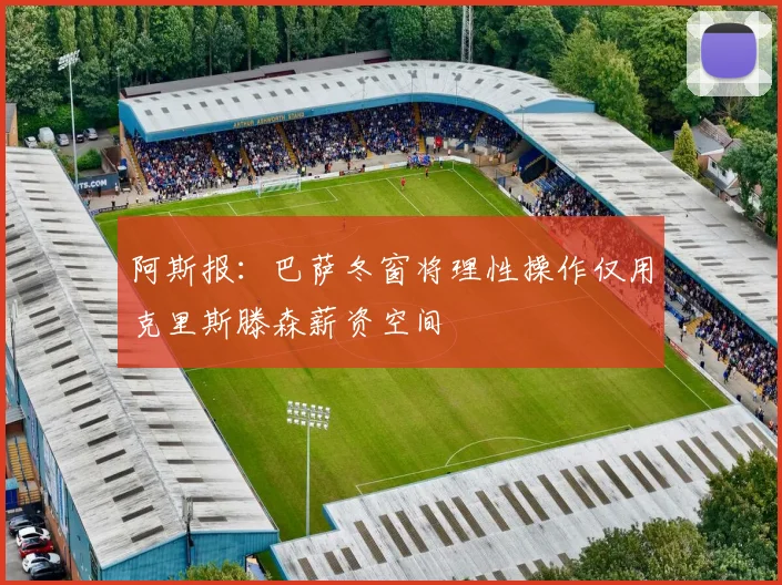 阿斯报：巴萨冬窗将理性操作仅用克里斯滕森薪资空间