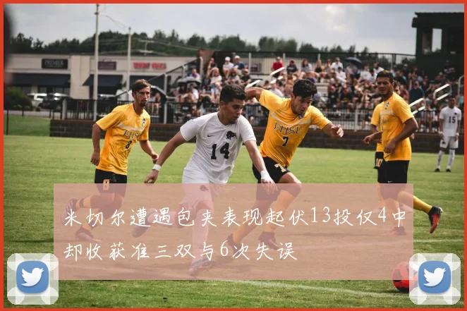 米切尔遭遇包夹表现起伏13投仅4中却收获准三双与6次失误
