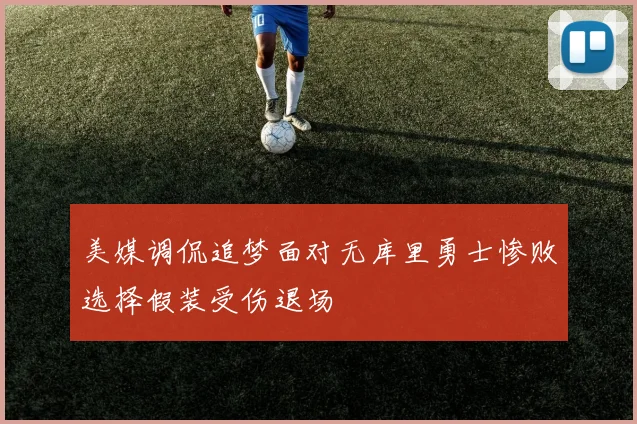 美媒调侃追梦面对无库里勇士惨败选择假装受伤退场